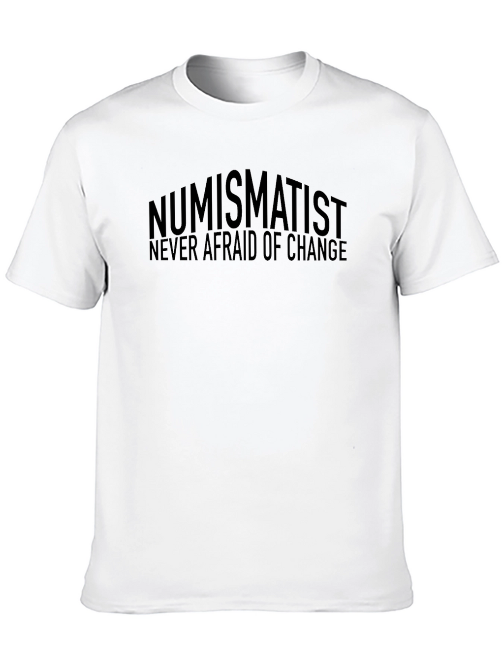 Numismatist Never Afraid of Change T-Shirt