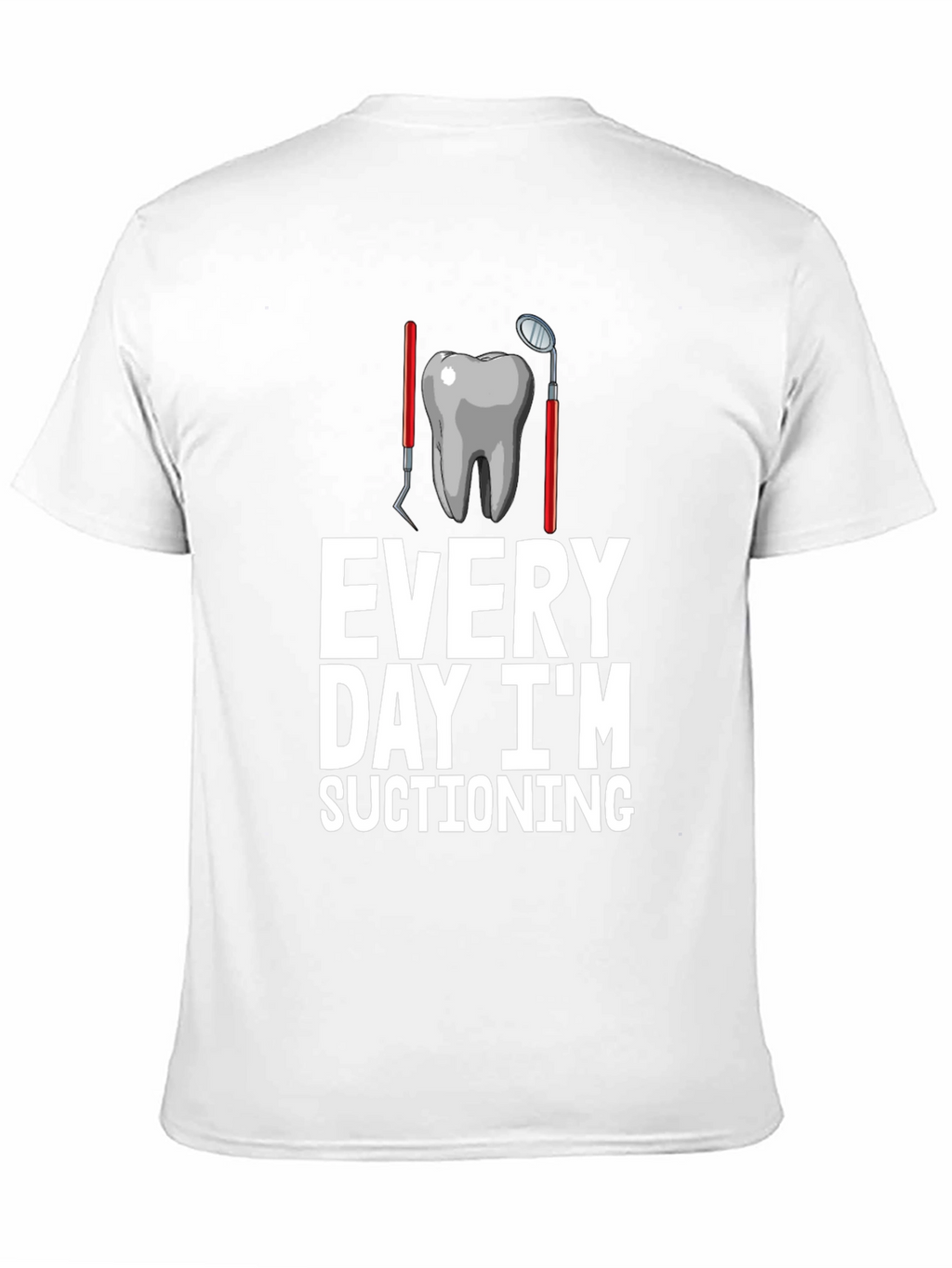 Dentist Humor T-Shirt: Every Day Im Suctioning