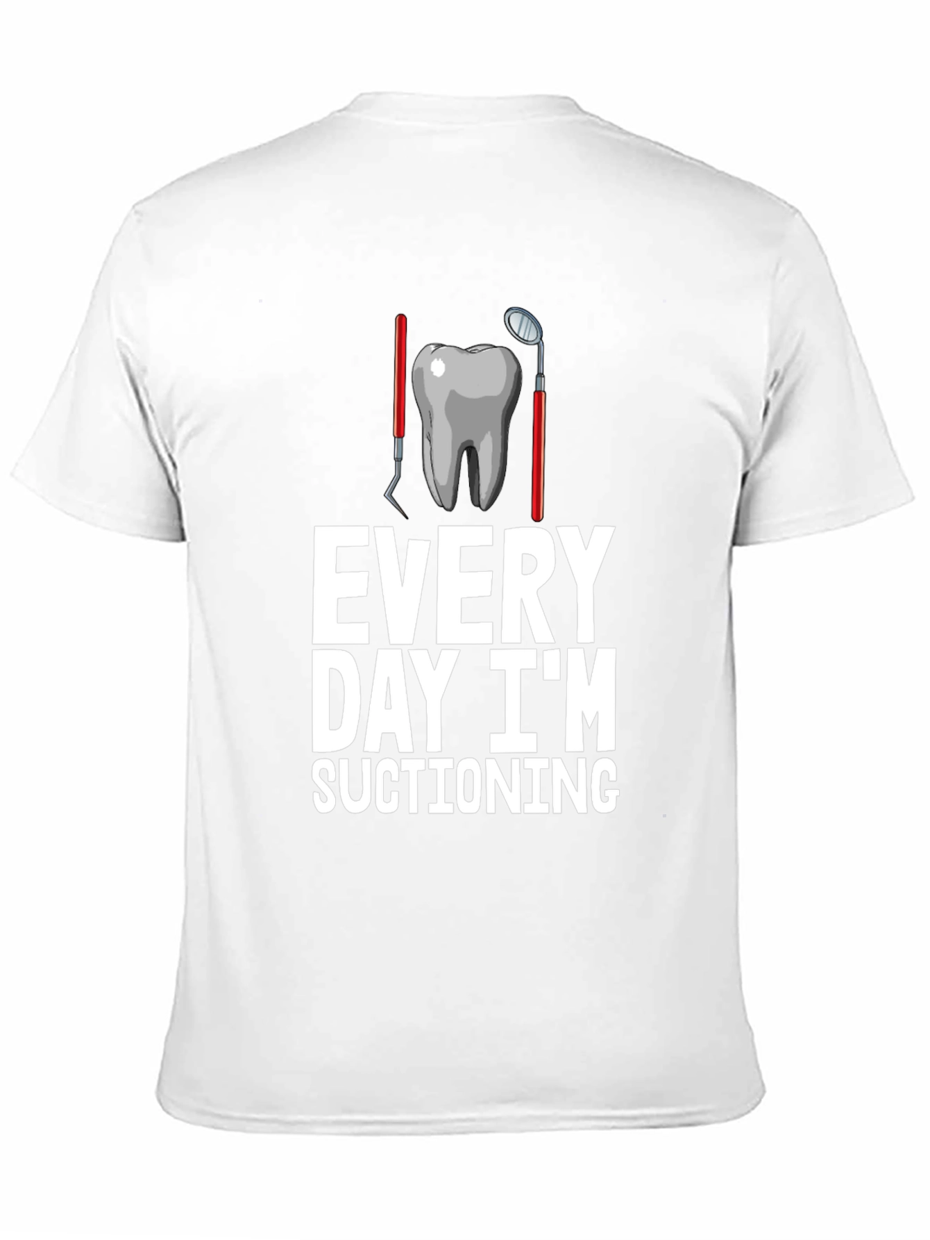 Dentist Humor T-Shirt: Every Day Im Suctioning