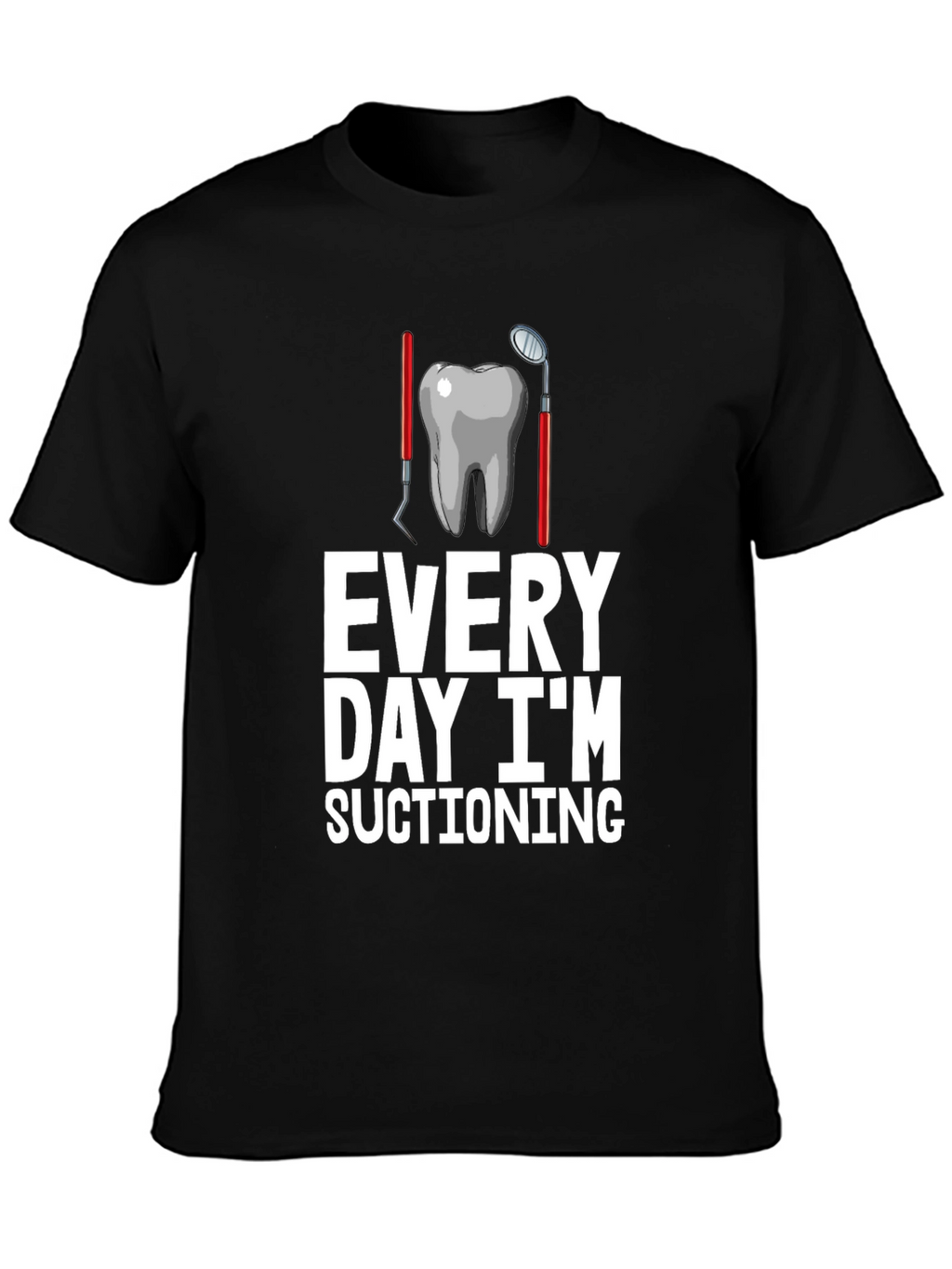 Dentist Humor T-Shirt: Every Day Im Suctioning