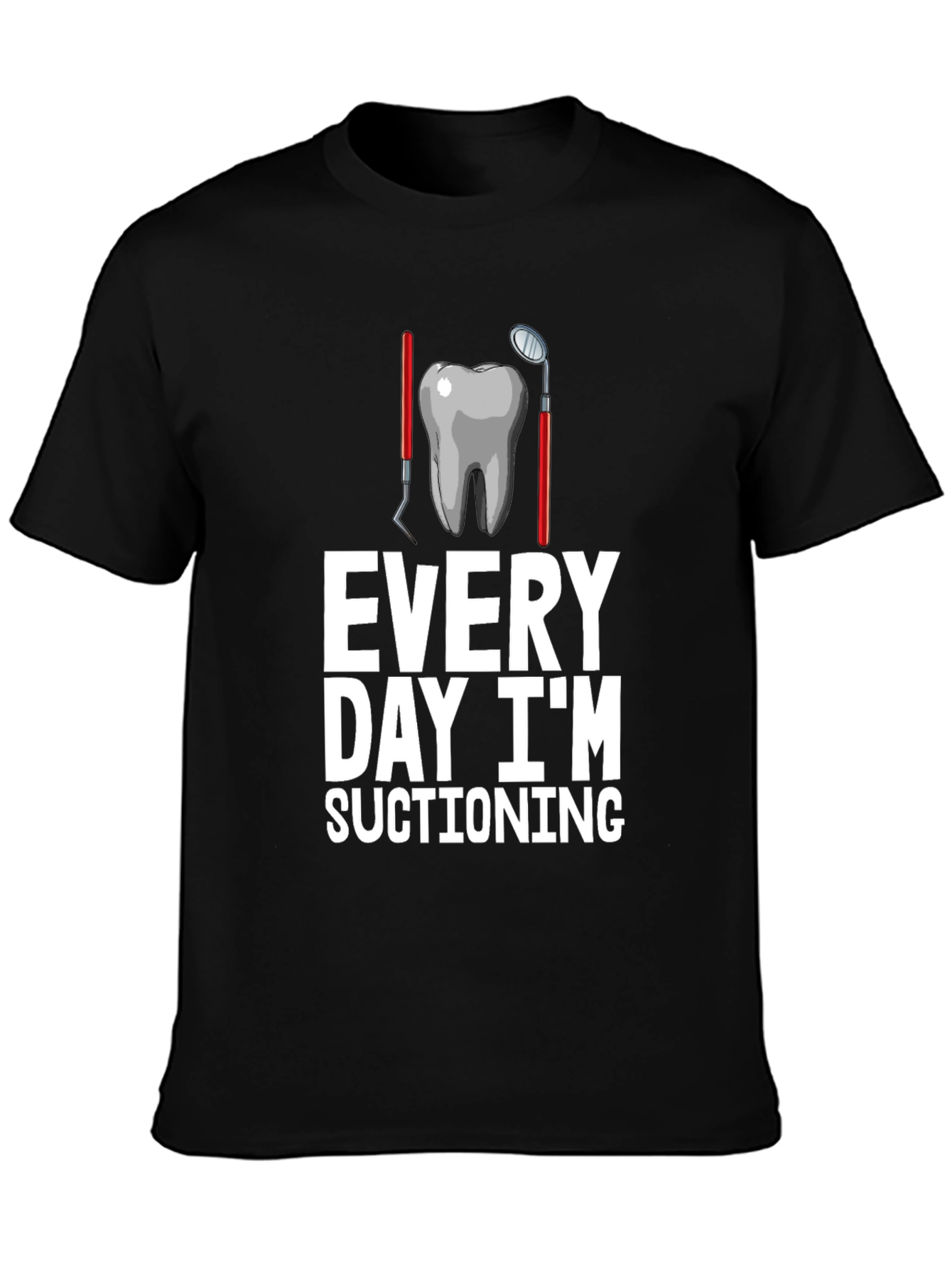 Dentist Humor T-Shirt: Every Day Im Suctioning