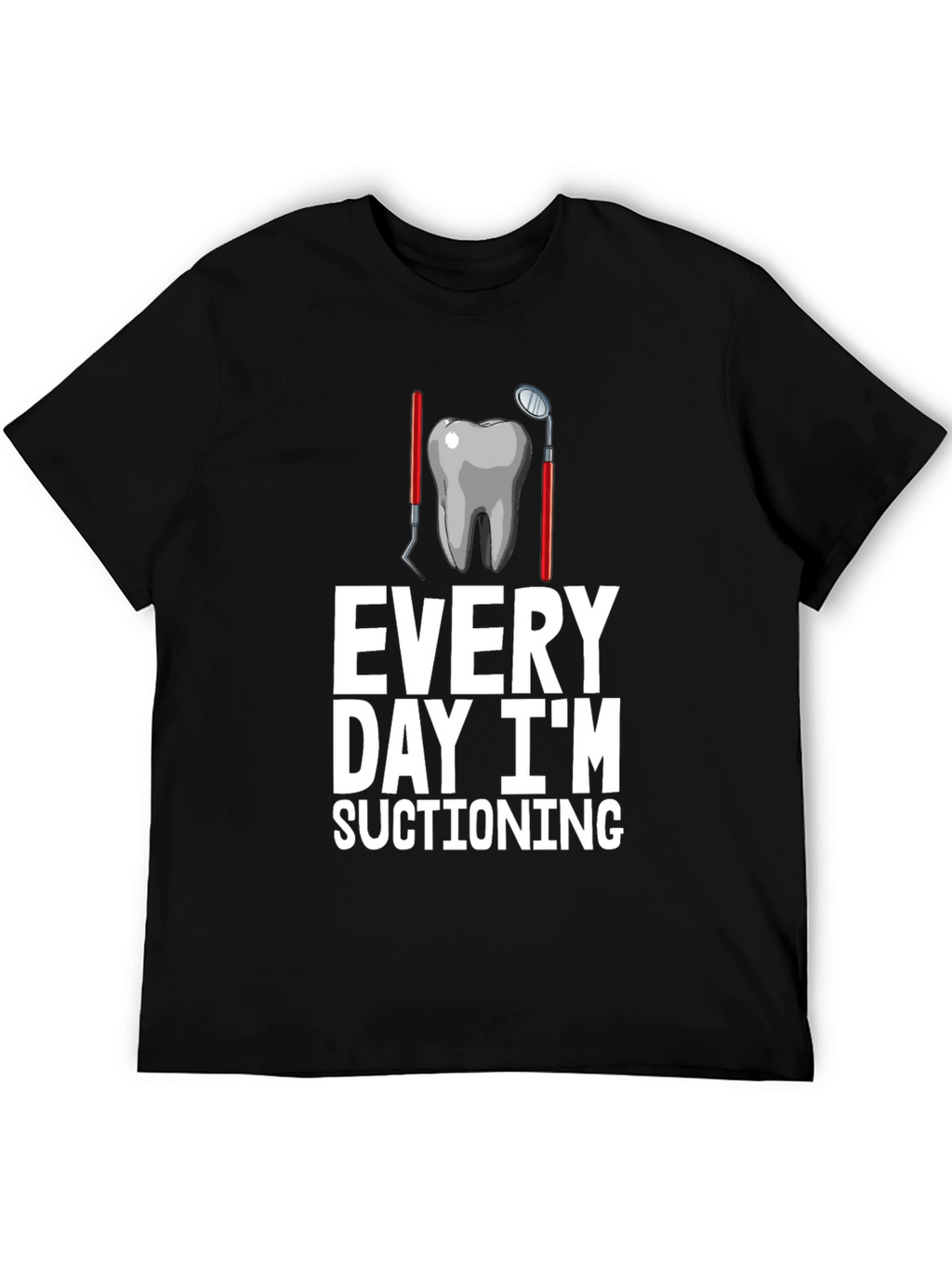 Dentist Humor T-Shirt: Every Day Im Suctioning