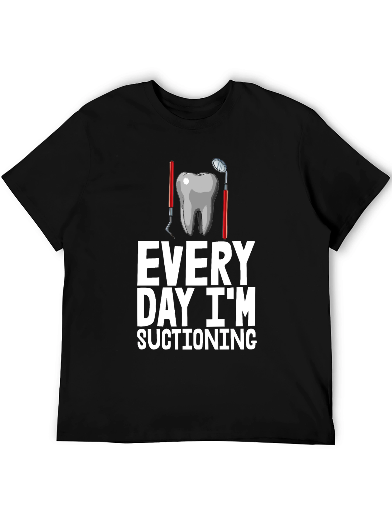 Dentist Humor T-Shirt: Every Day Im Suctioning