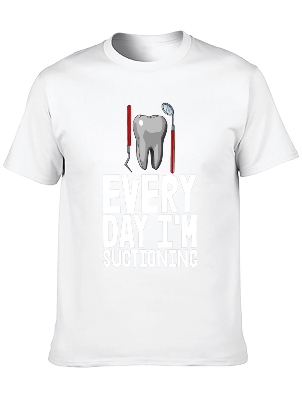 Dentist Humor T-Shirt: Every Day Im Suctioning