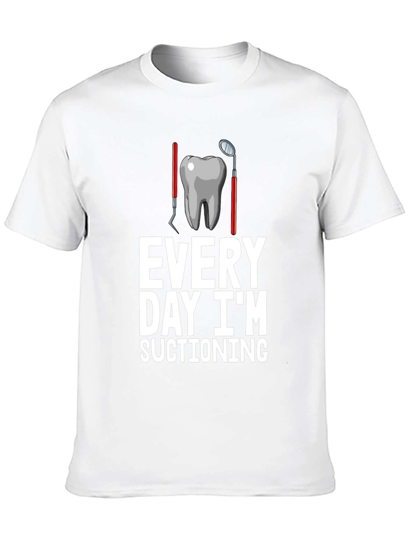 Dentist Humor T-Shirt: Every Day Im Suctioning