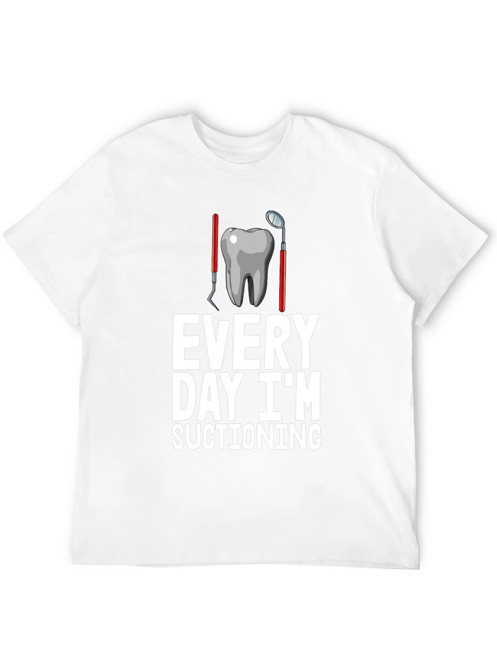 Dentist Humor T-Shirt: Every Day Im Suctioning