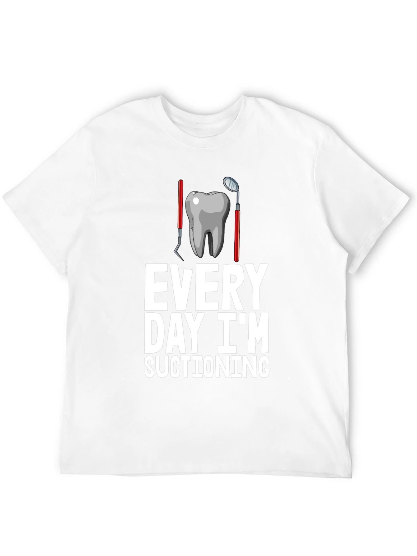 Dentist Humor T-Shirt: Every Day Im Suctioning