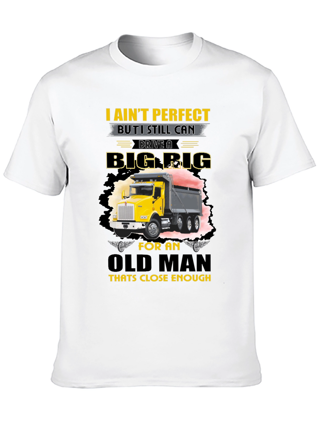 I Aint Perfect Old Man Big Rig T-Shirt