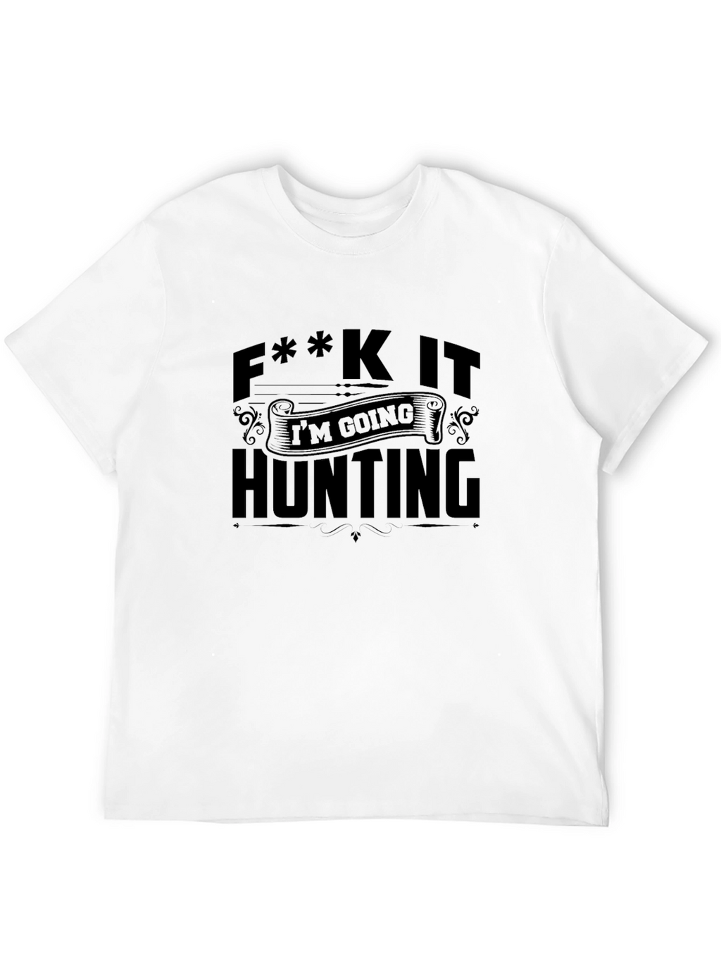 F**k It Im Going Hunting Black T-Shirt