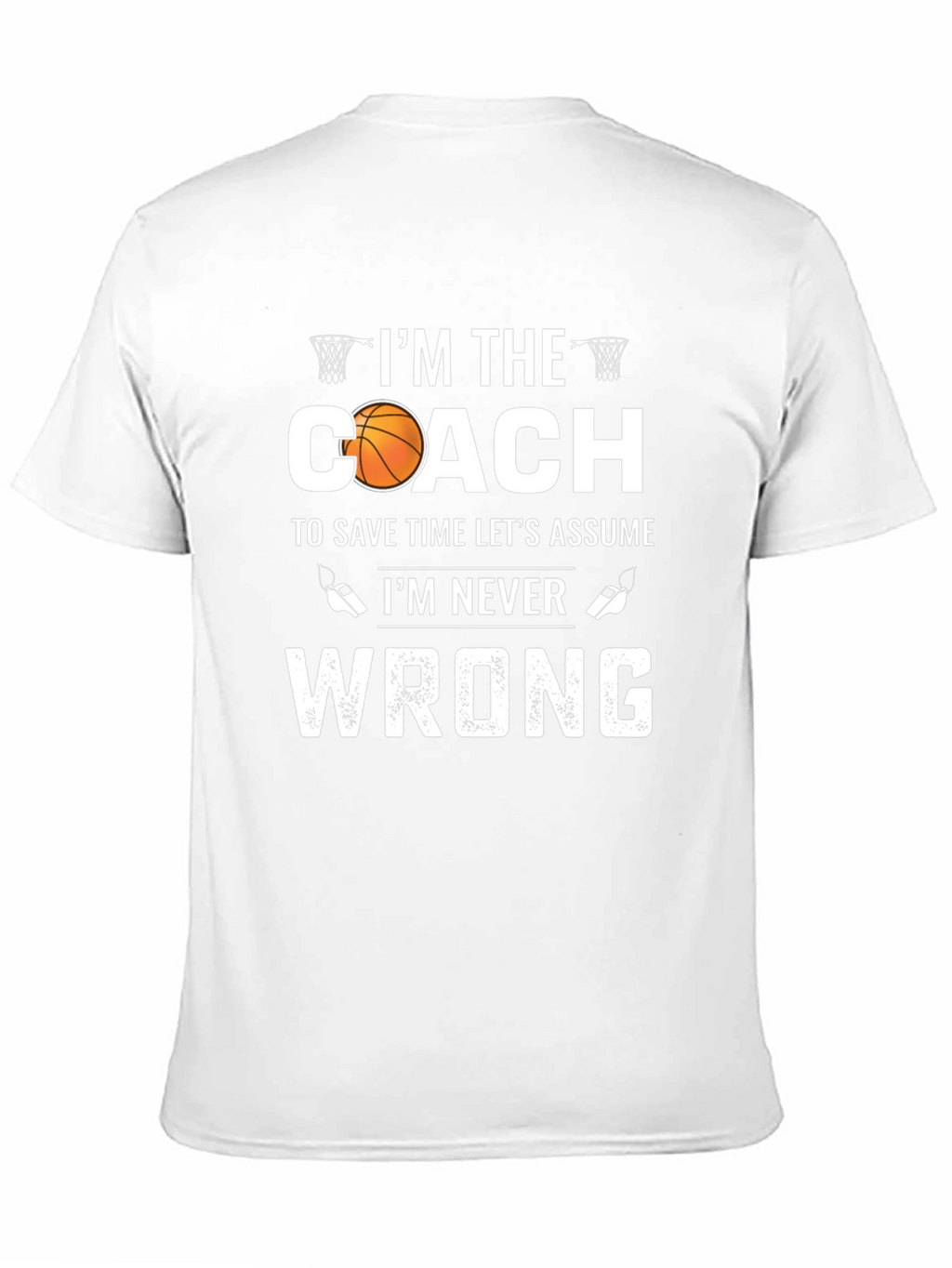 Basketball Coach T-Shirt - Im Never Wrong!