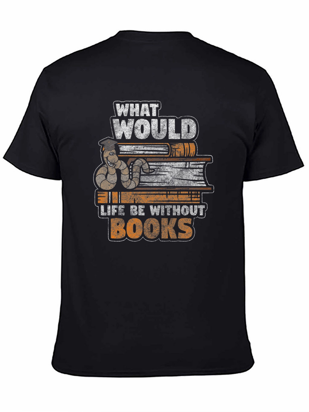 Bookworm T-Shirt: What Would Life Be Without Books?