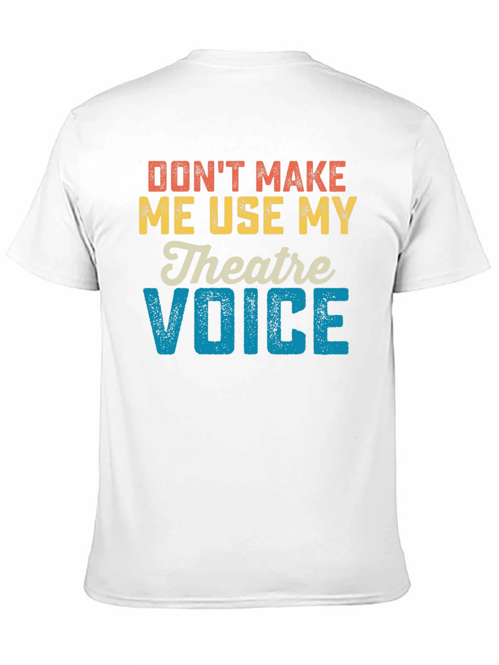 Dont Make Me Use My Theatre Voice T-Shirt