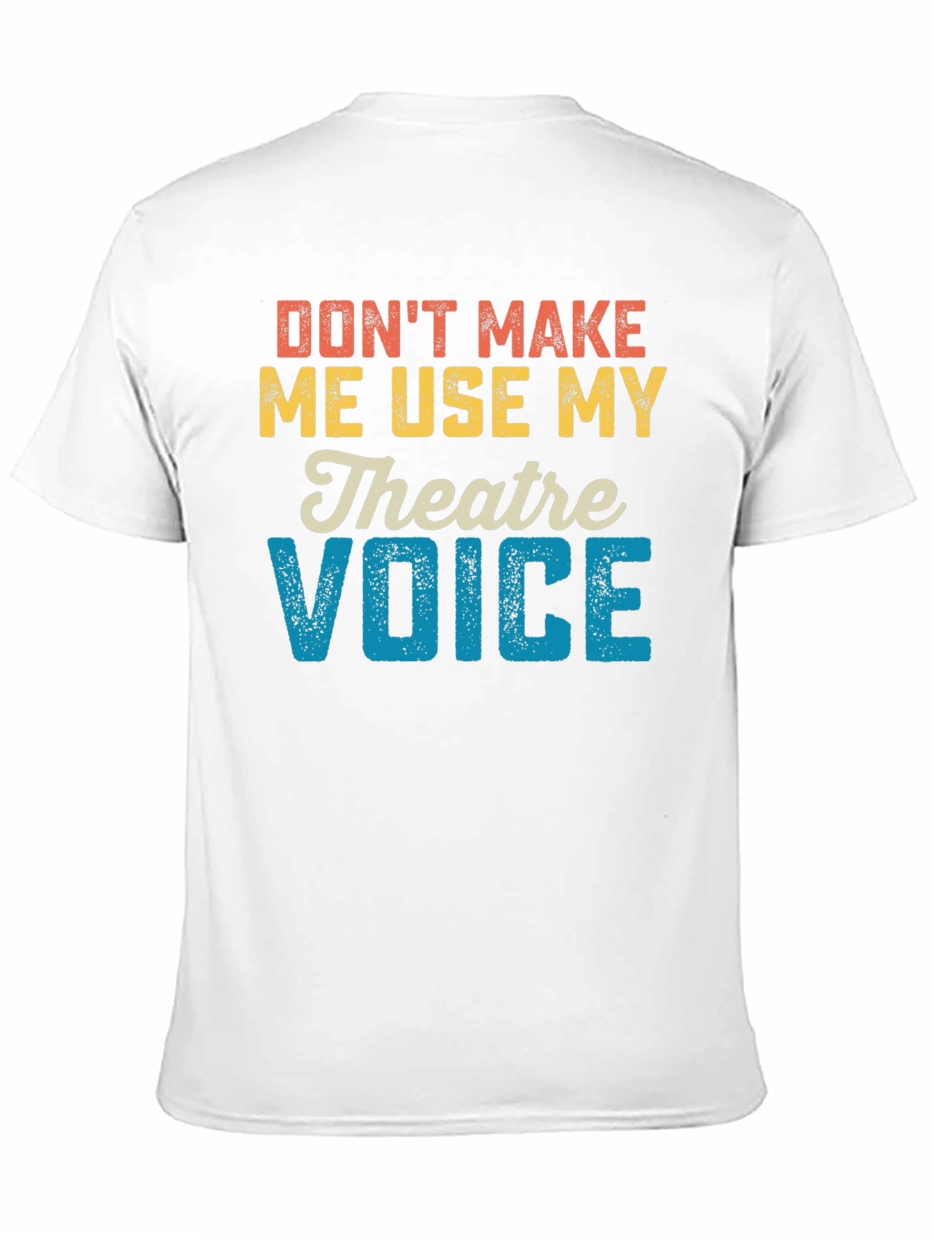 Dont Make Me Use My Theatre Voice T-Shirt