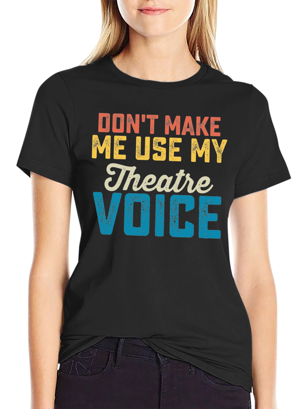Dont Make Me Use My Theatre Voice T-Shirt