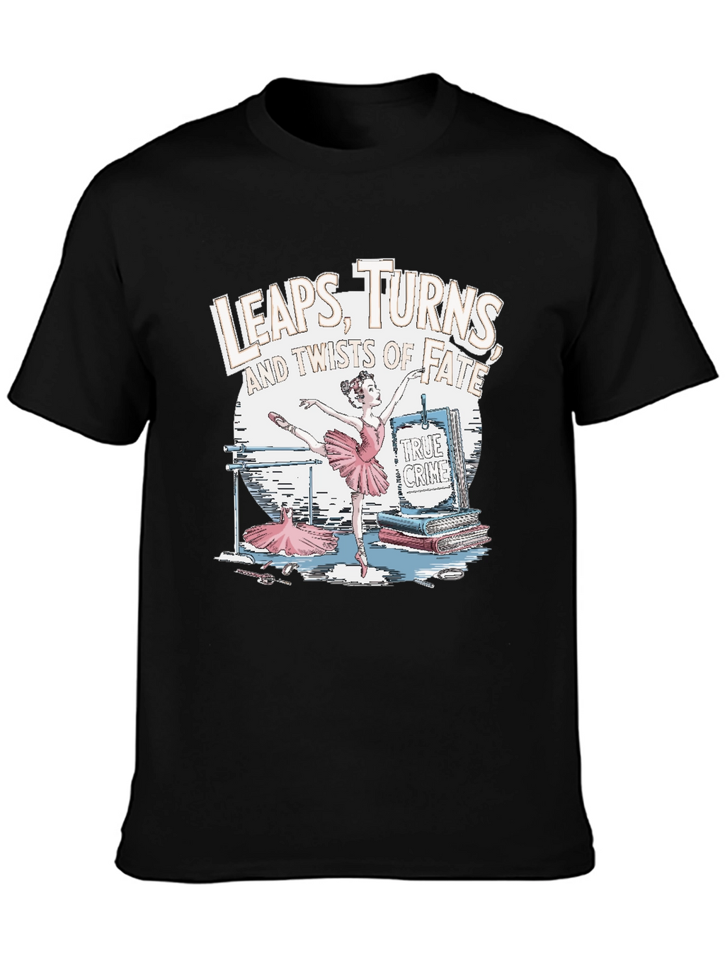 Leaps Turns & Twists T-Shirt - True Crime Ballet