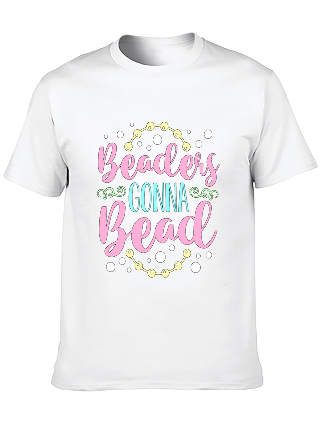 Beaders Gonna Bead T-Shirt - Crafty Tee