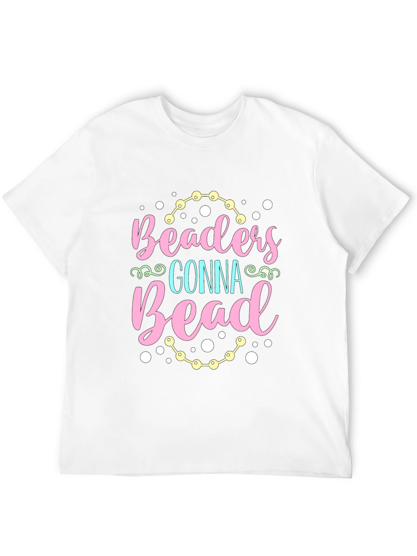 Beaders Gonna Bead T-Shirt - Crafty Tee