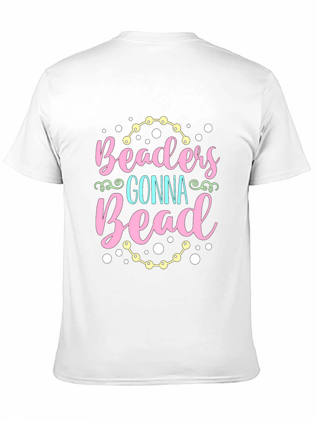 Beaders Gonna Bead T-Shirt - Crafty Tee
