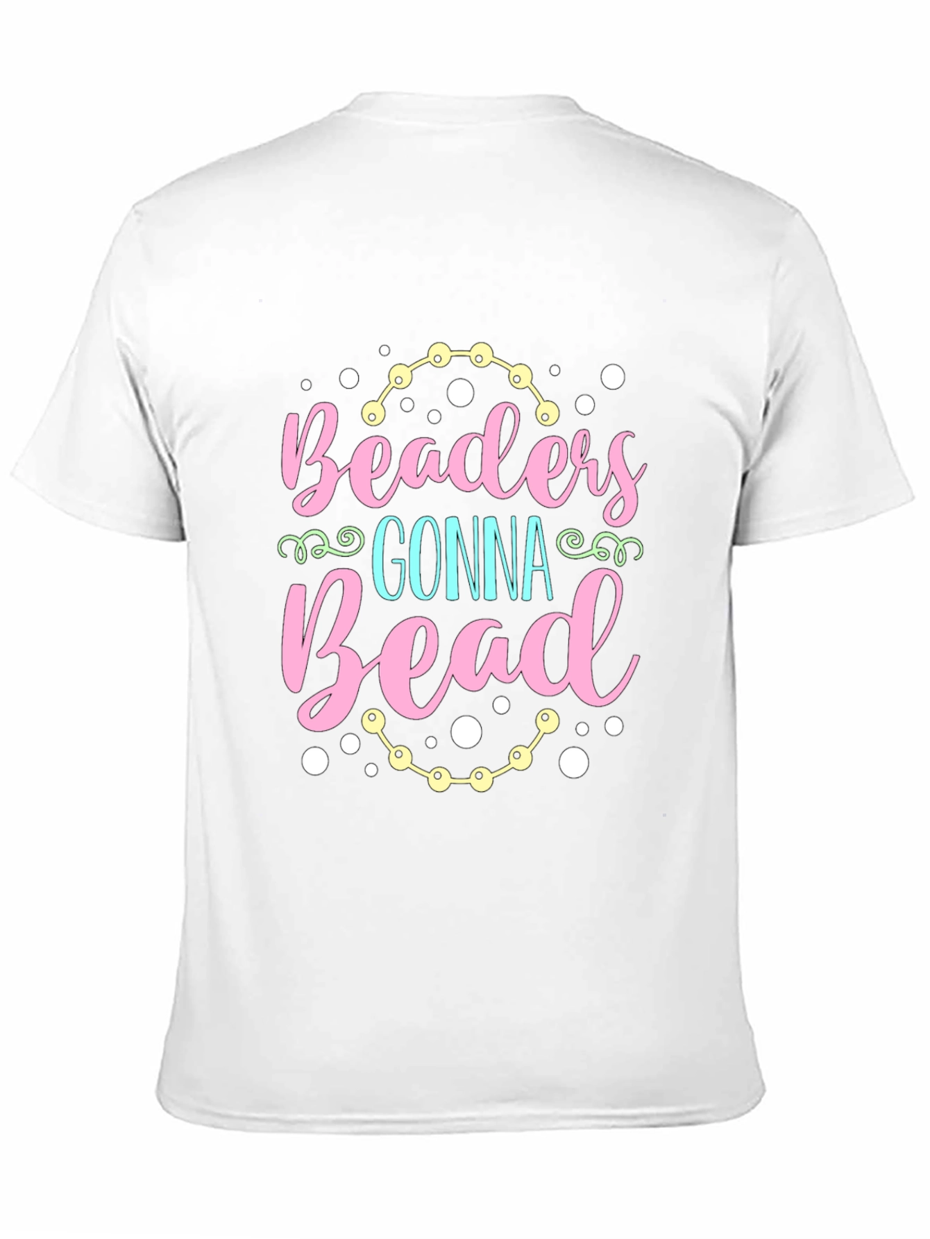 Beaders Gonna Bead T-Shirt - Crafty Tee