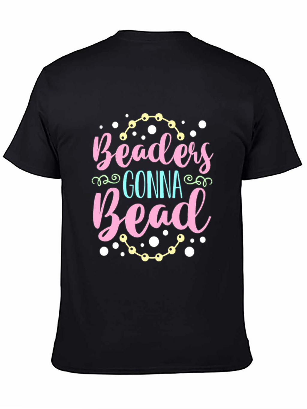 Beaders Gonna Bead T-Shirt - Crafty Tee