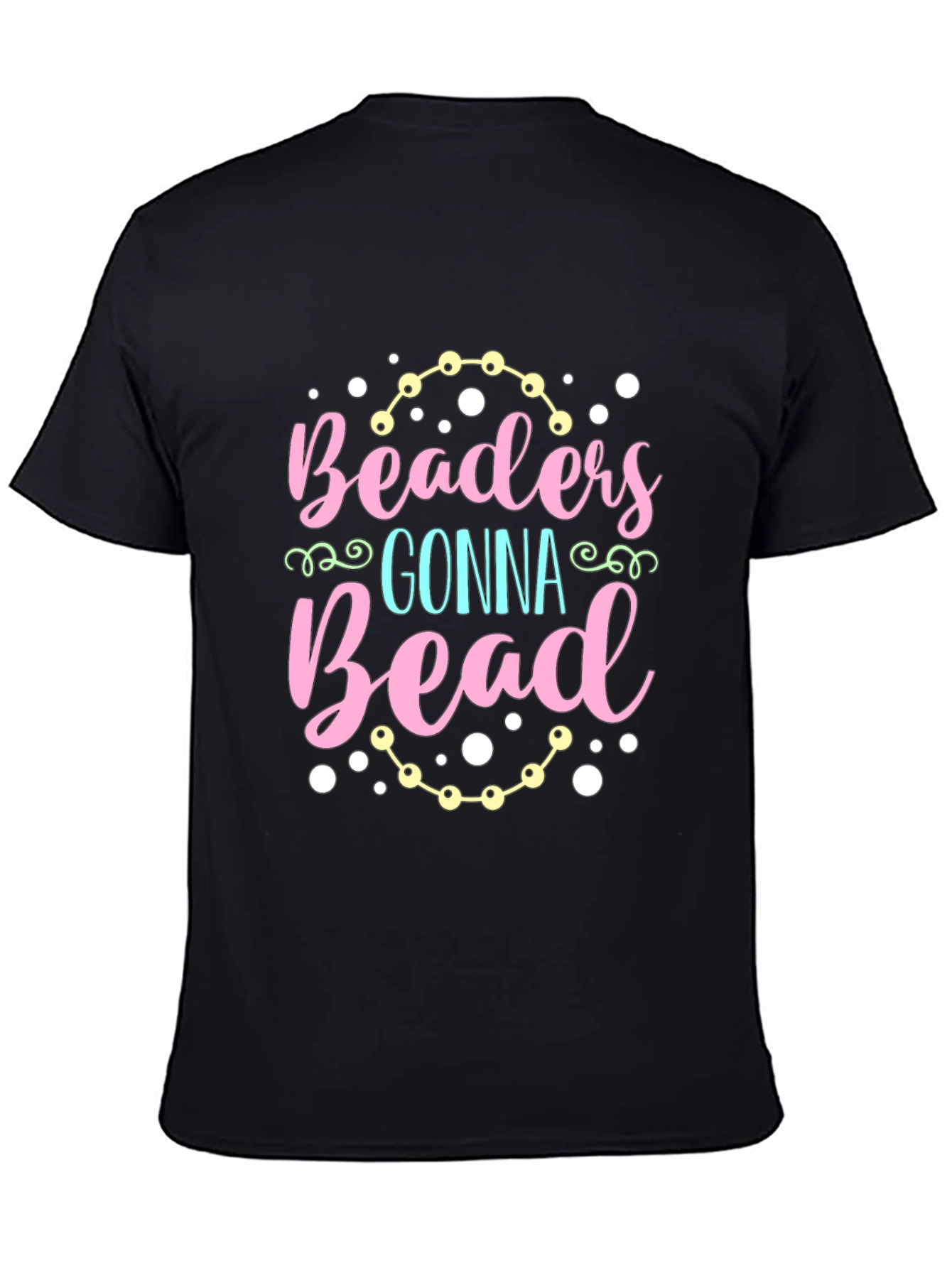 Beaders Gonna Bead T-Shirt - Crafty Tee