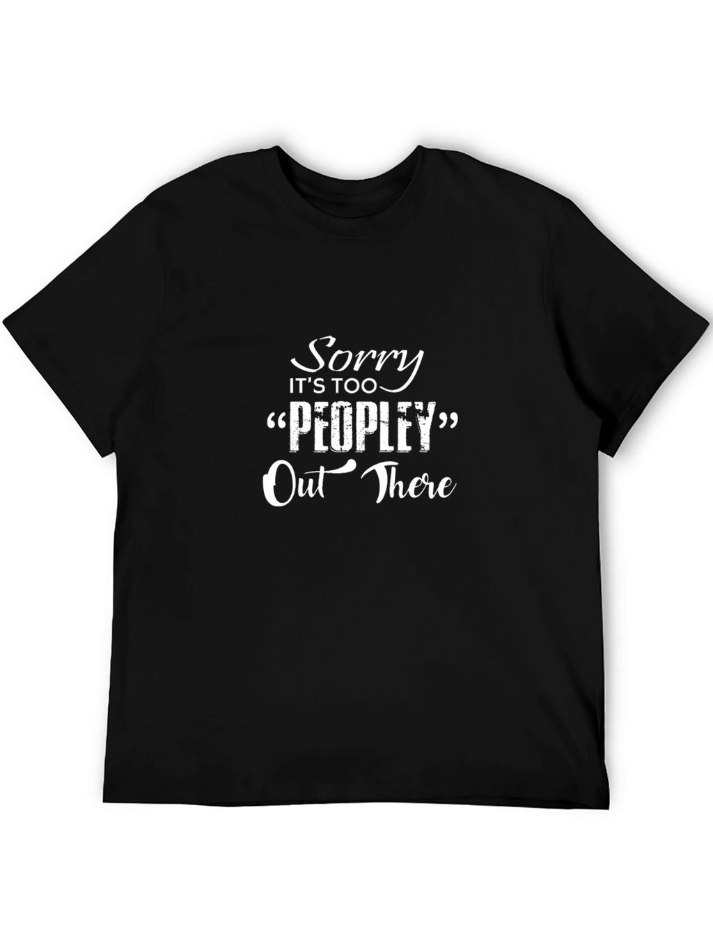 Sorry Its Too Peopley Out There Black T-Shirt