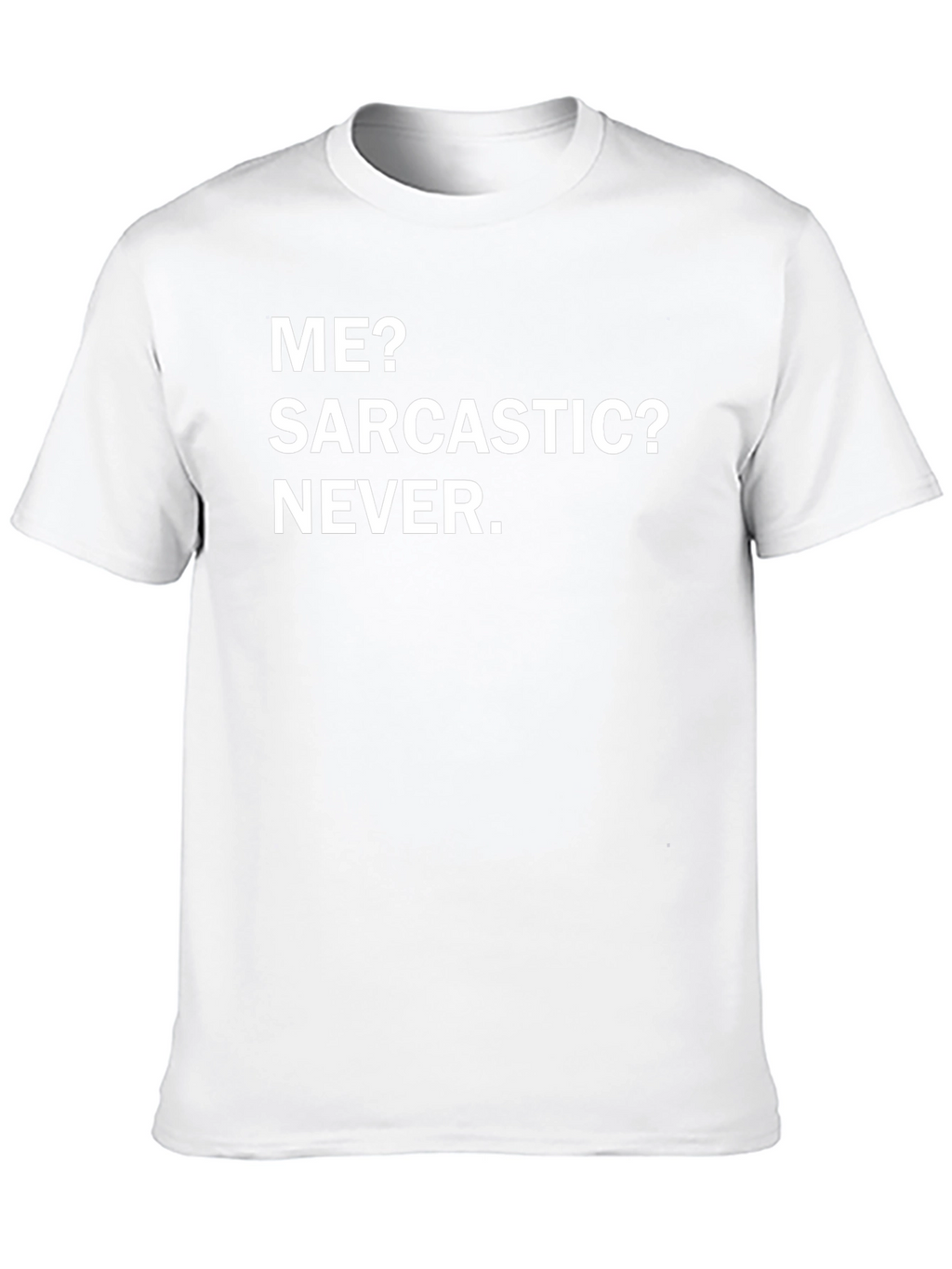 Funny Sarcastic Humor T-Shirt - Me? Sarcastic? Never.