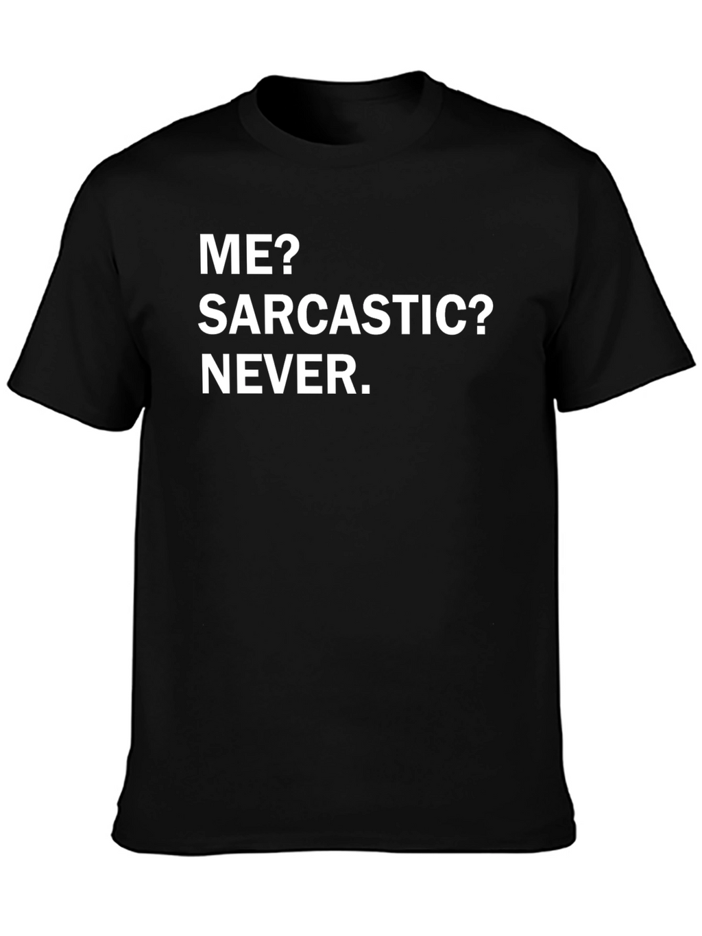 Funny Sarcastic Humor T-Shirt - Me? Sarcastic? Never.