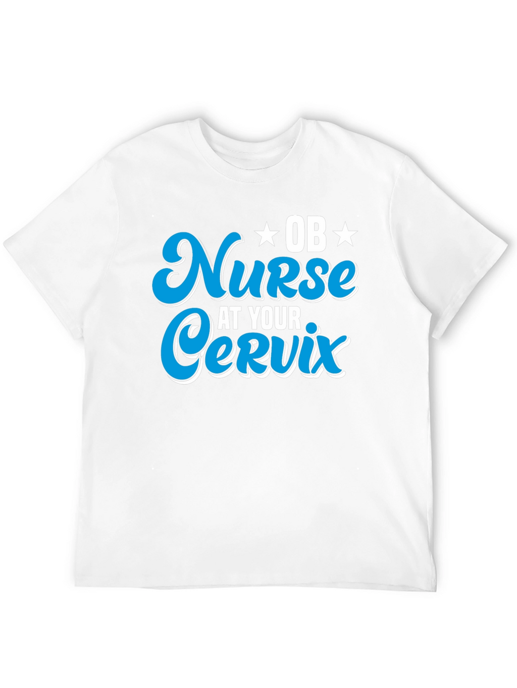 OB Nurse At Your Cervix Graphic T-Shirt