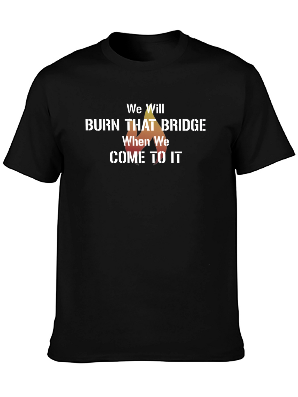 We Will Burn That Bridge T-Shirt