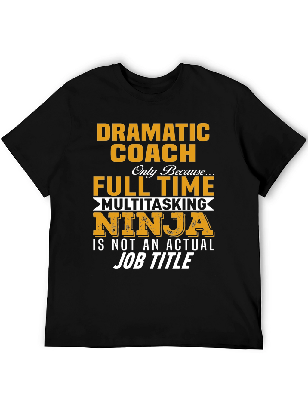Dramatic Coach Full Time Multitasking Ninja T-Shirt