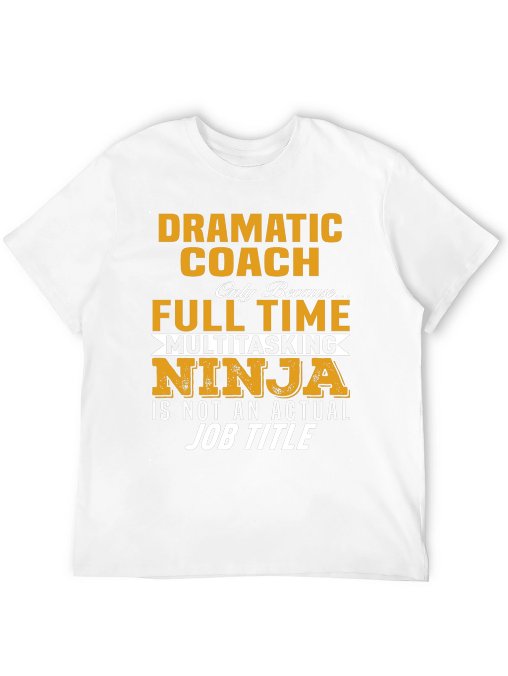 Dramatic Coach Full Time Multitasking Ninja T-Shirt