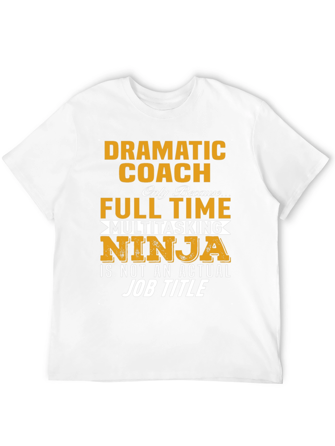 Dramatic Coach Full Time Multitasking Ninja T-Shirt