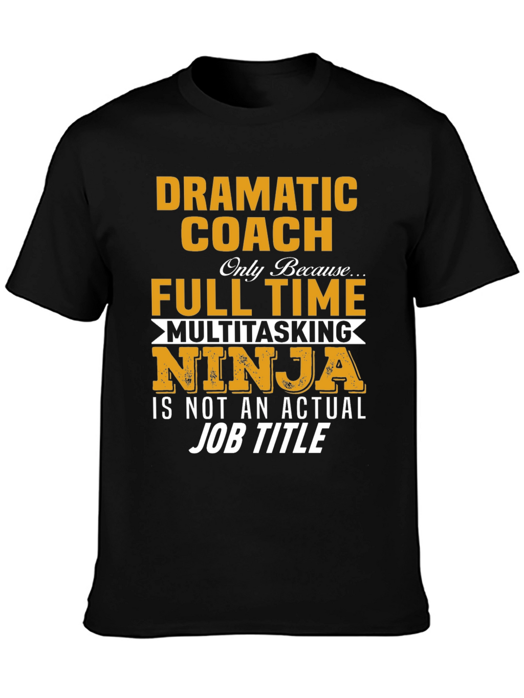Dramatic Coach Full Time Multitasking Ninja T-Shirt