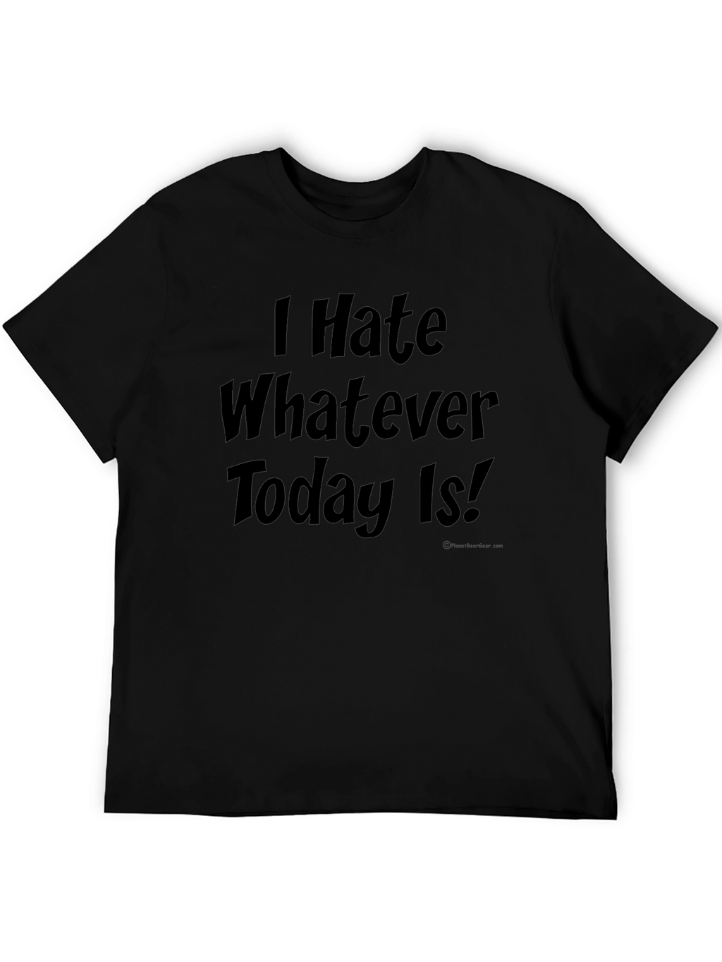 I Hate Whatever Today Is! Novelty T-Shirt