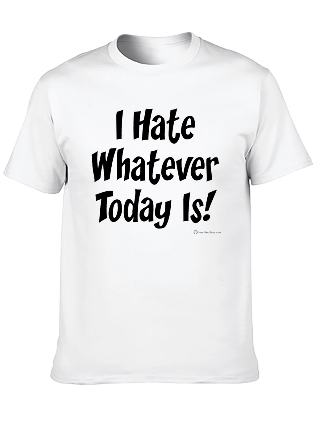 I Hate Whatever Today Is! Novelty T-Shirt