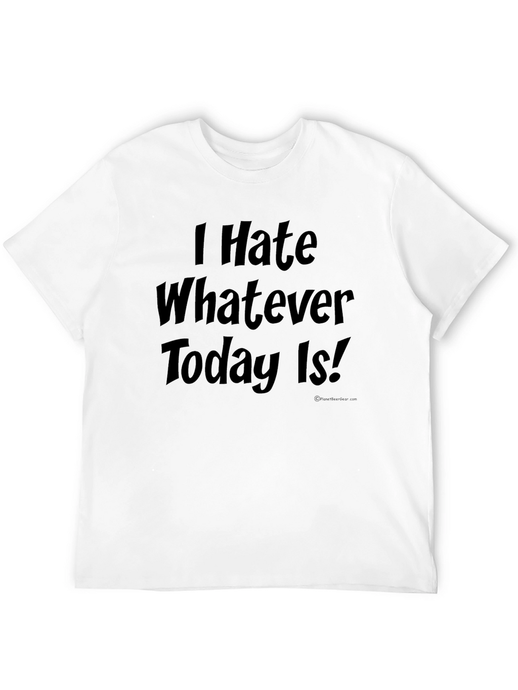 I Hate Whatever Today Is! Novelty T-Shirt