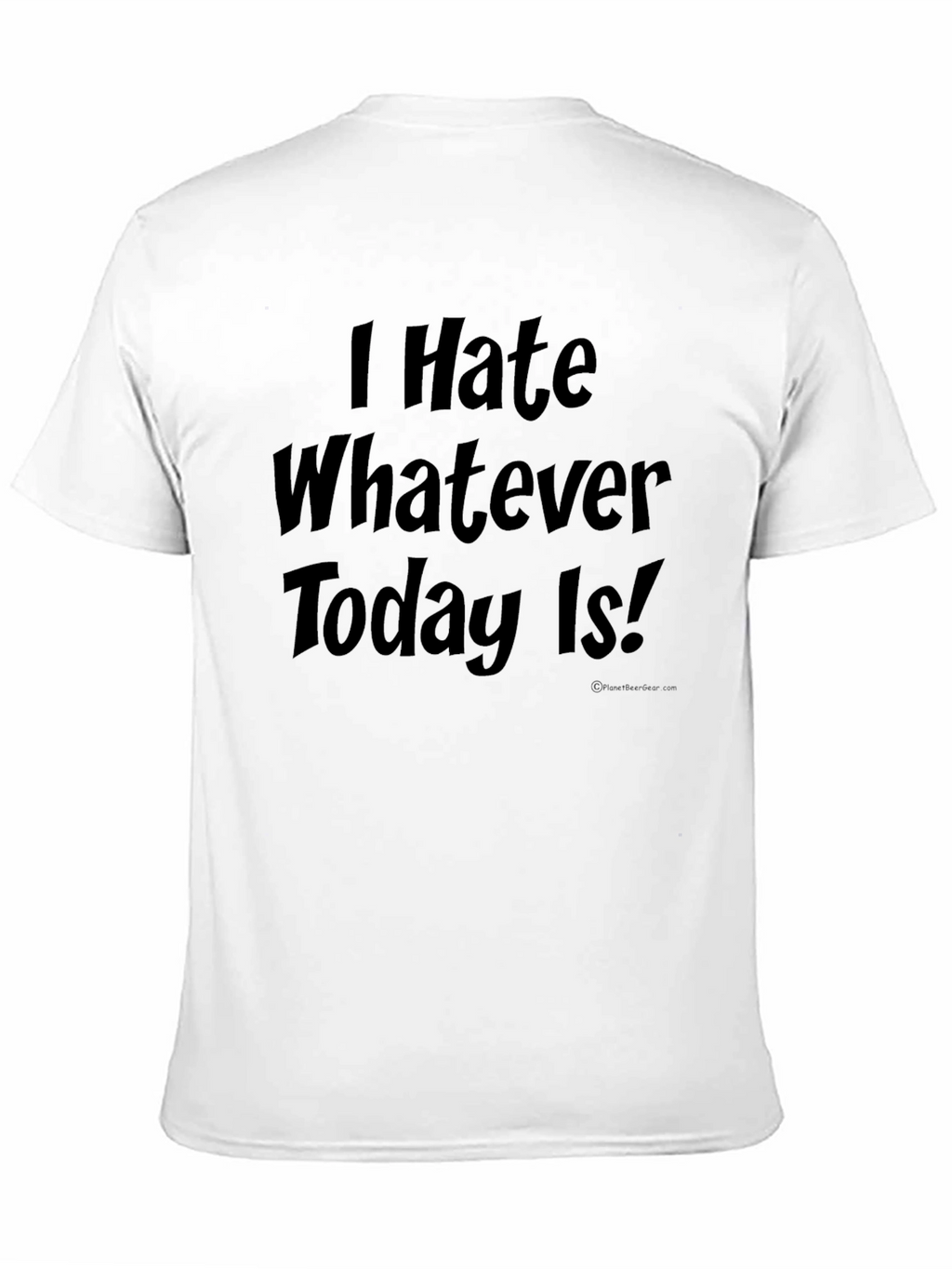I Hate Whatever Today Is! Novelty T-Shirt