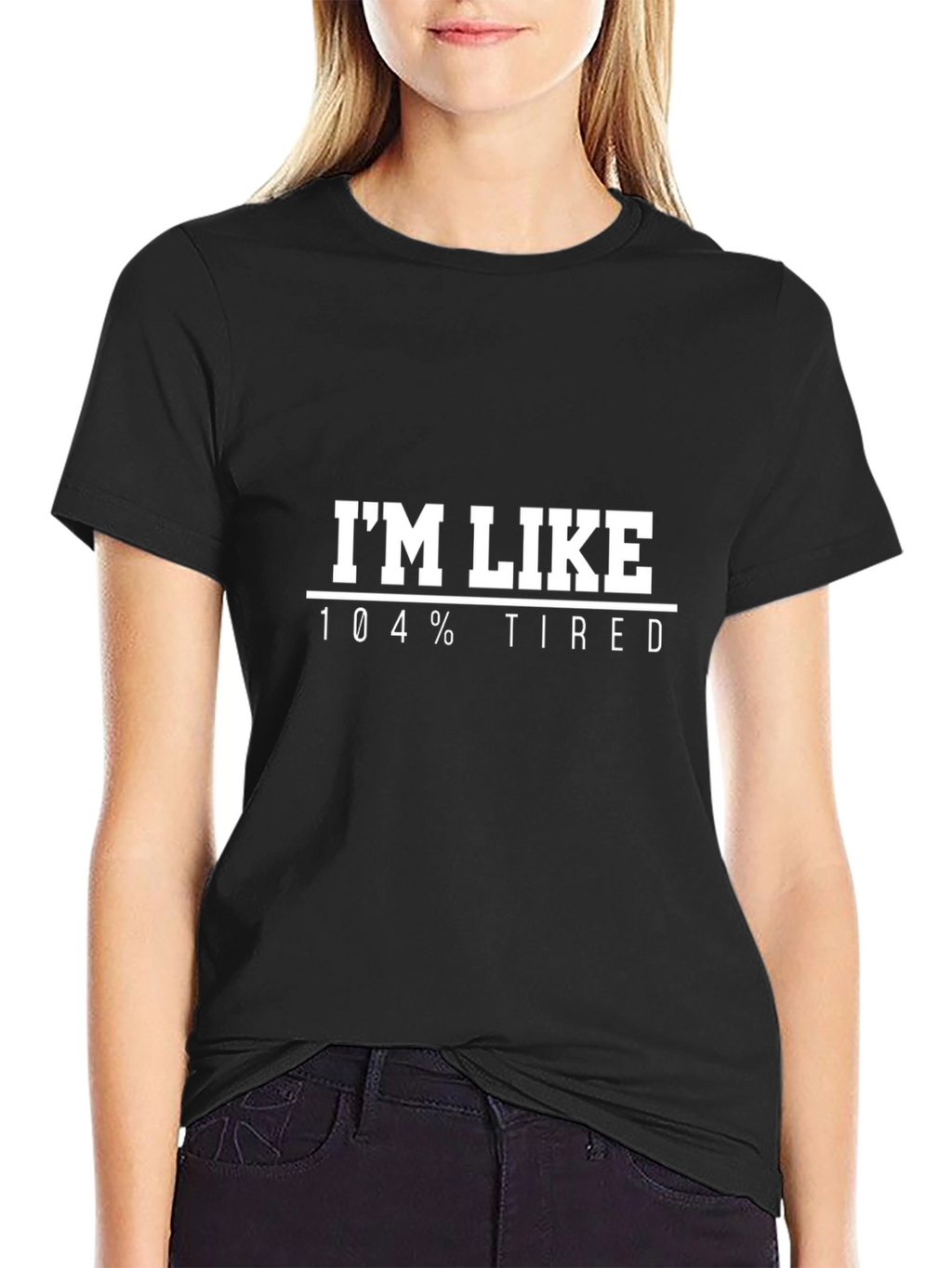 Im Like 104% Tired T-Shirt Funny Slogan Tee