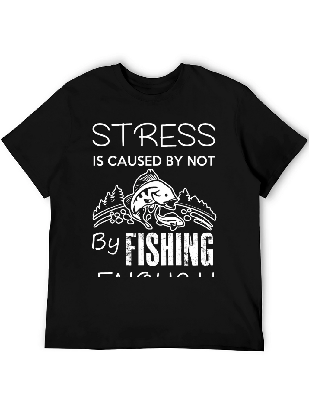 Stress is Caused by Not Fishing Enough T-Shirt
