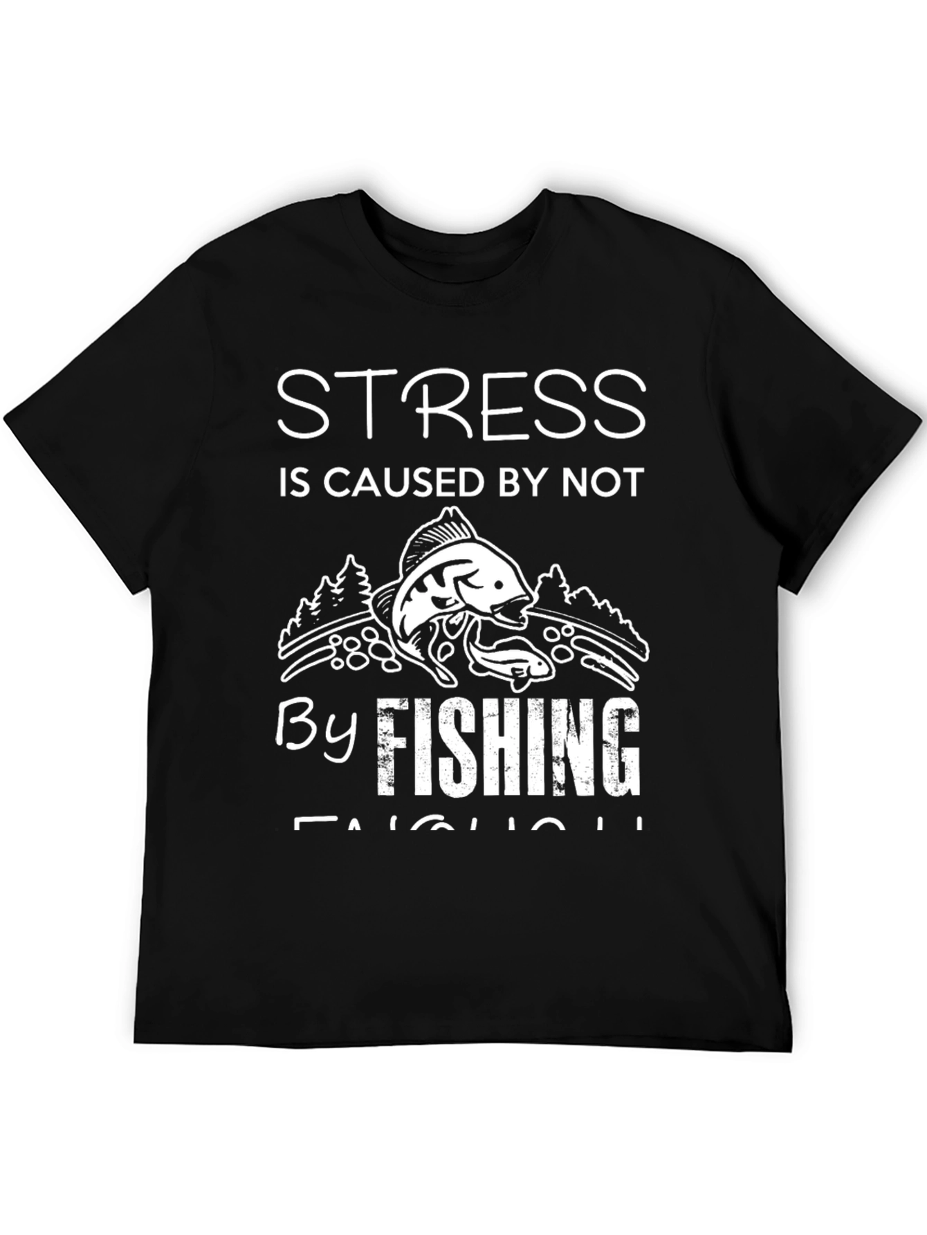 Stress is Caused by Not Fishing Enough T-Shirt