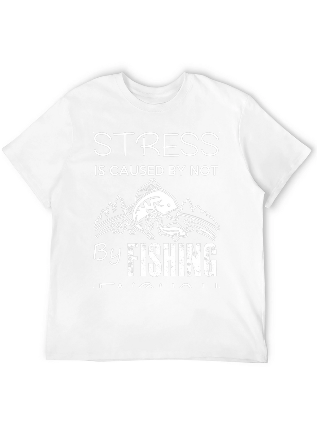 Stress is Caused by Not Fishing Enough T-Shirt