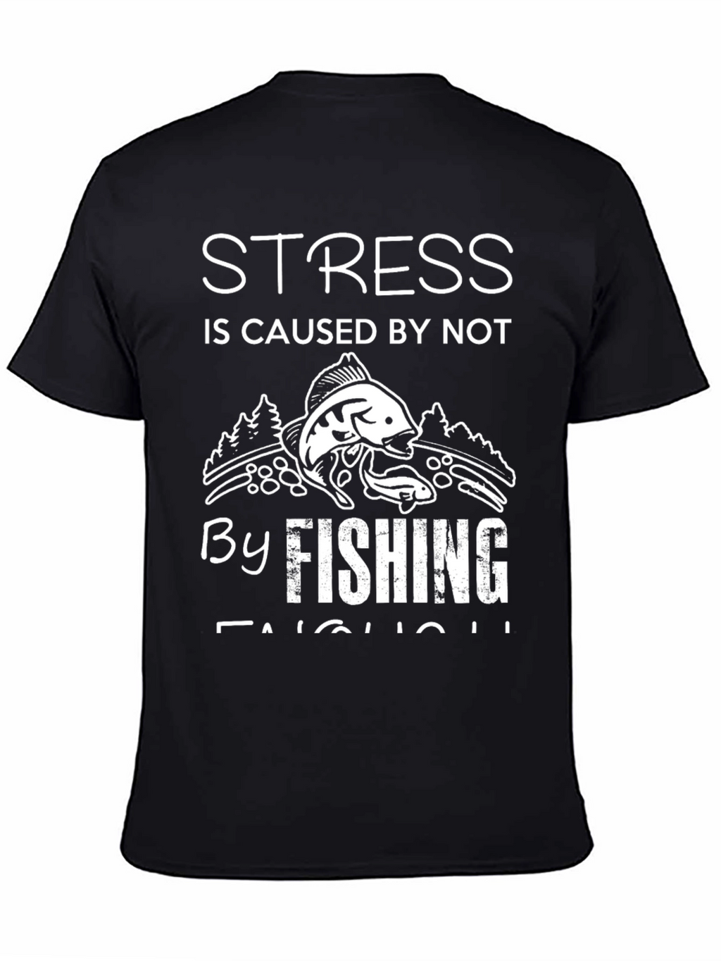 Stress is Caused by Not Fishing Enough T-Shirt