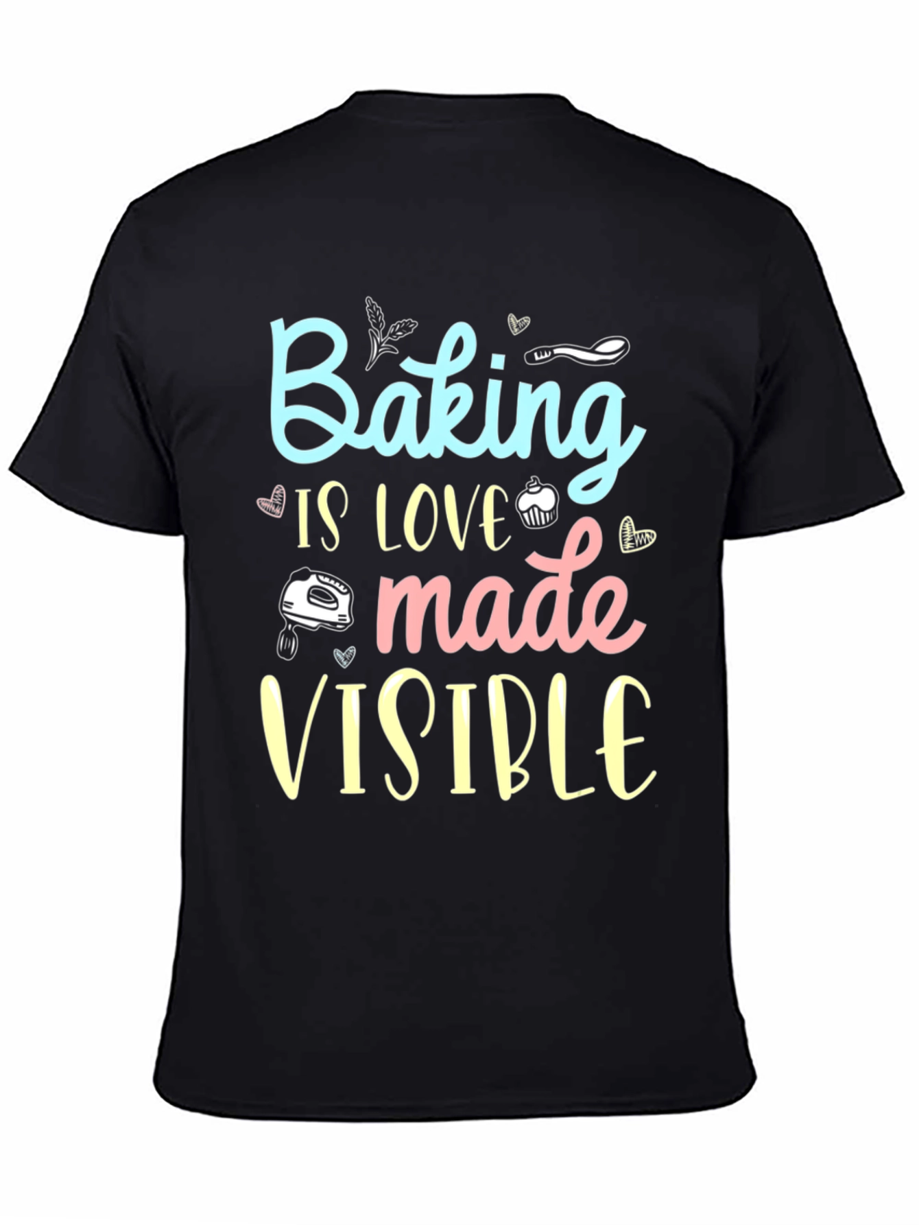 Baking is Love Made Visible Black T-Shirt