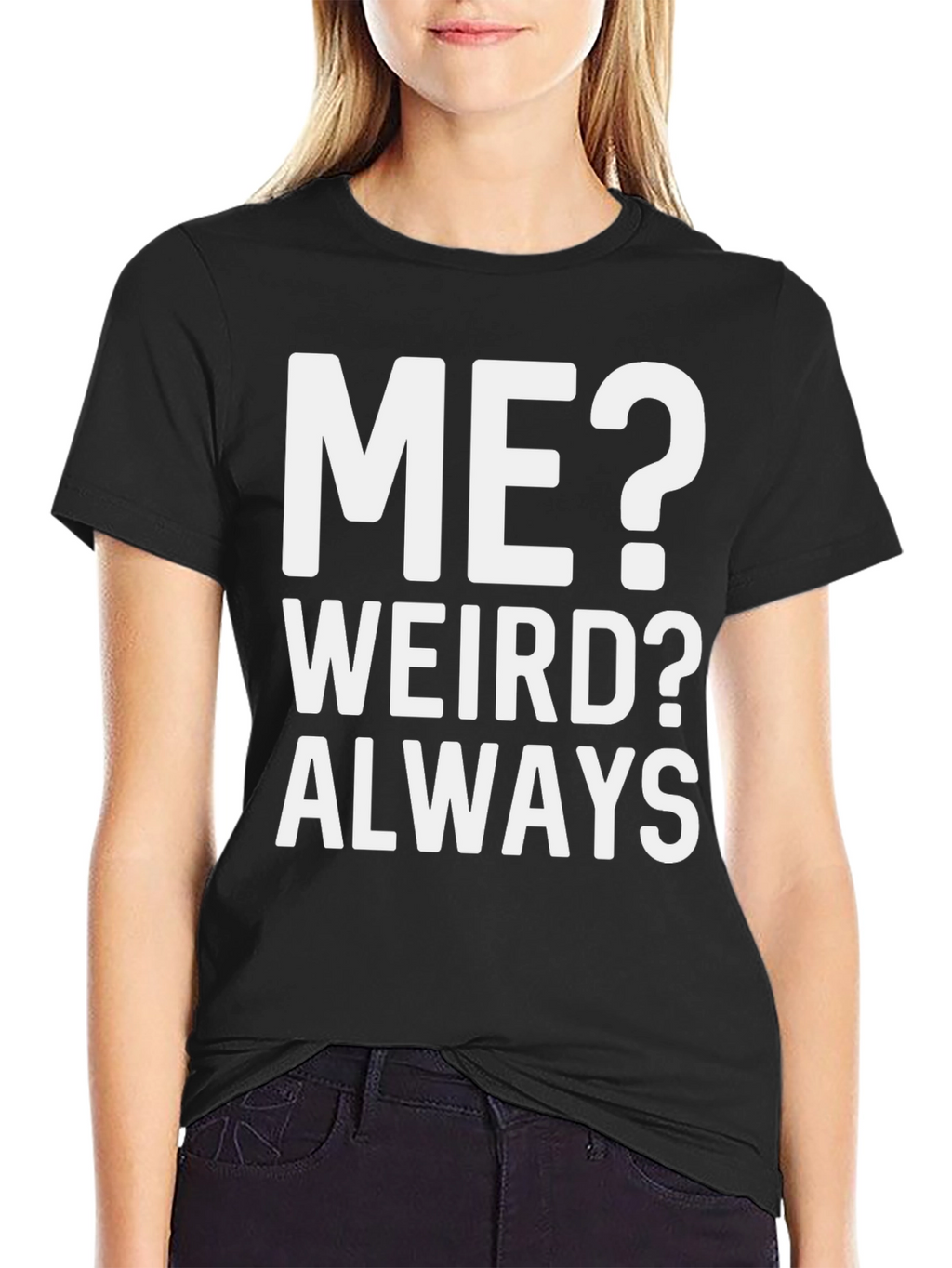 Me? Weird? Always T-Shirt - Bold Graphic Tee