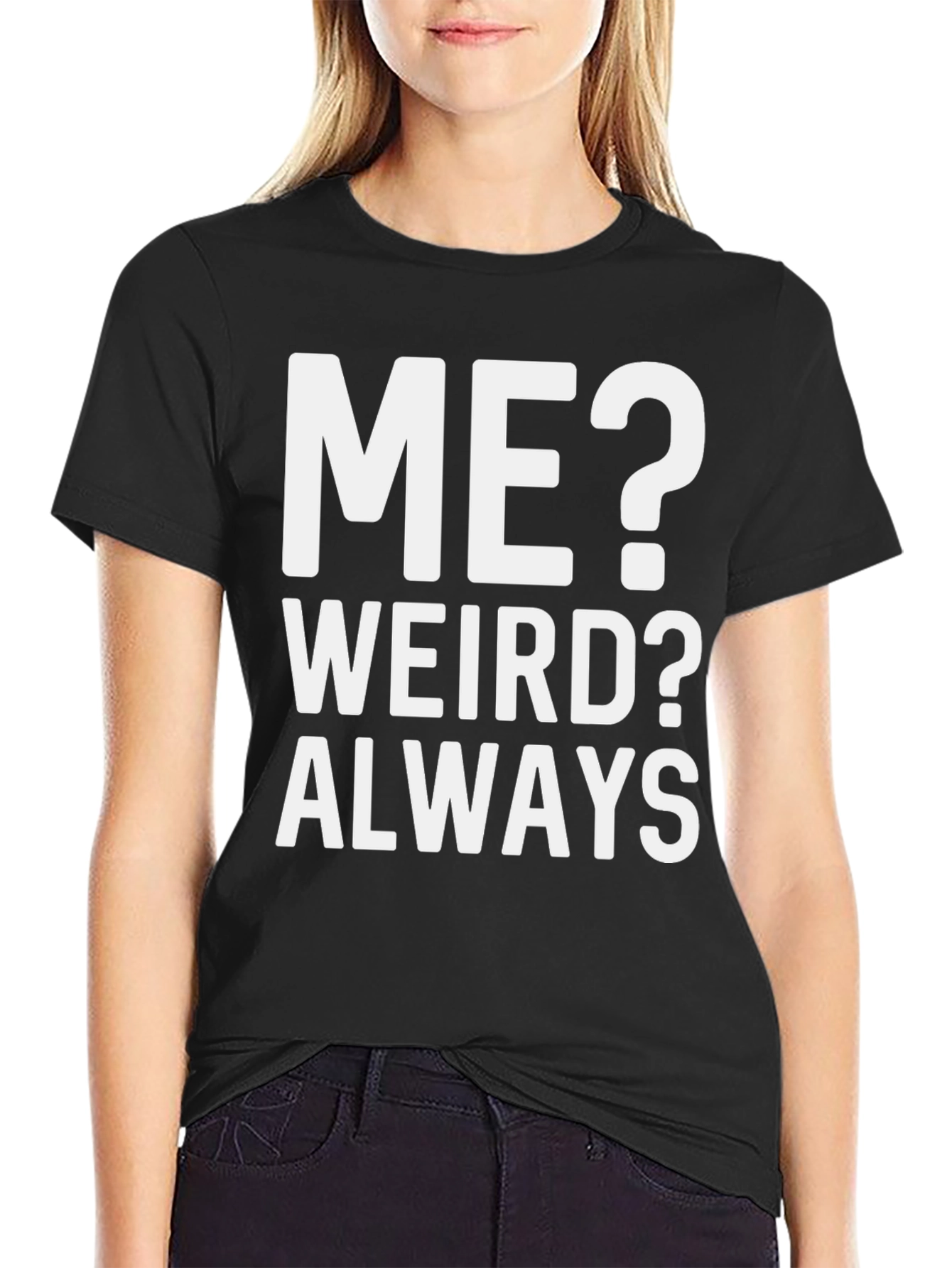 Me? Weird? Always T-Shirt - Bold Graphic Tee