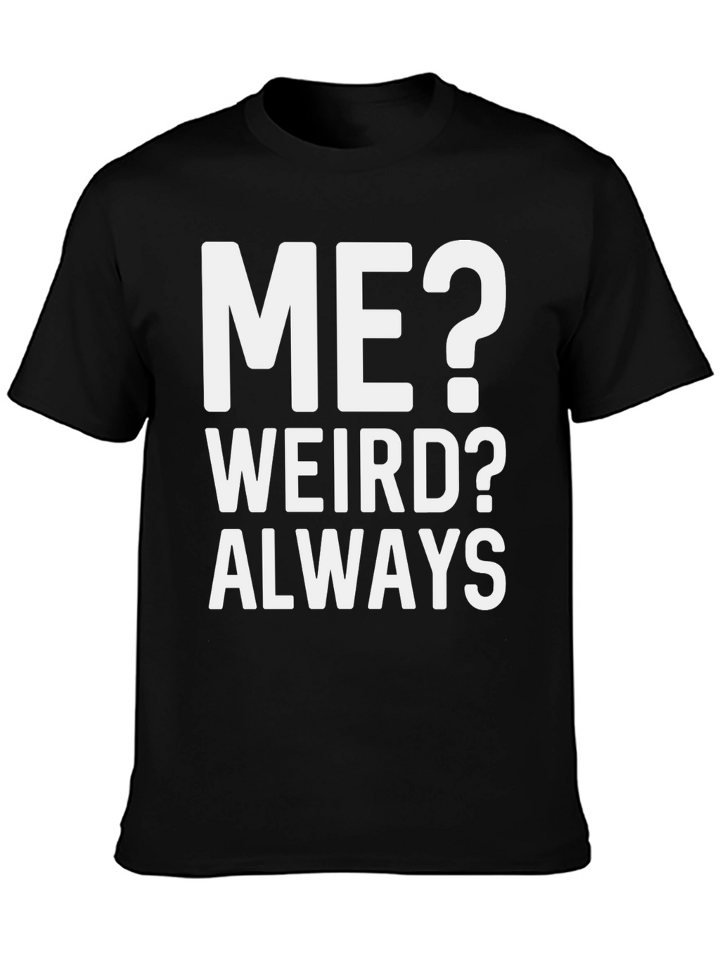 Me? Weird? Always T-Shirt - Bold Graphic Tee