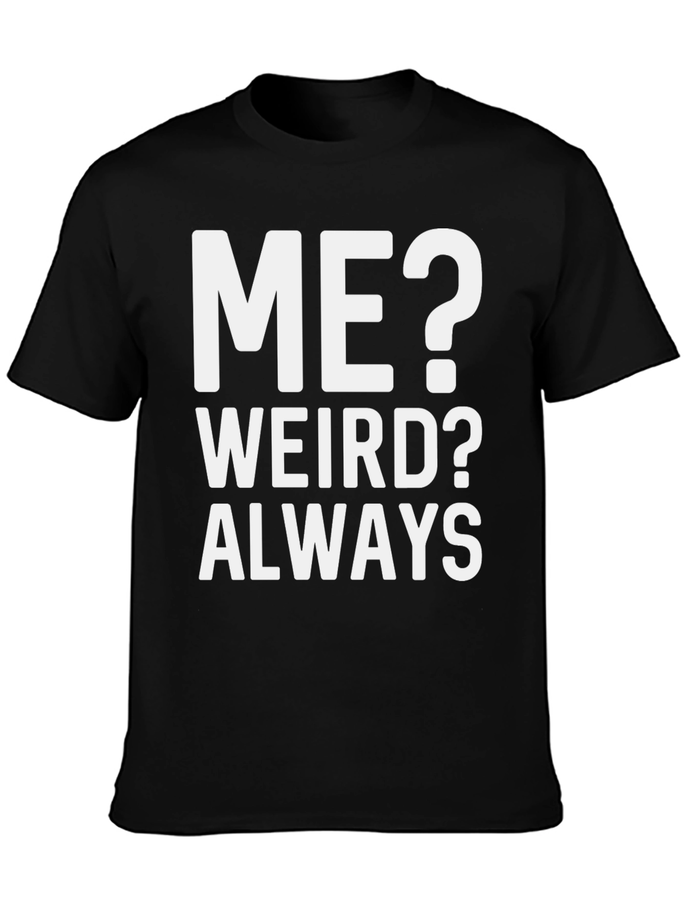 Me? Weird? Always T-Shirt - Bold Graphic Tee