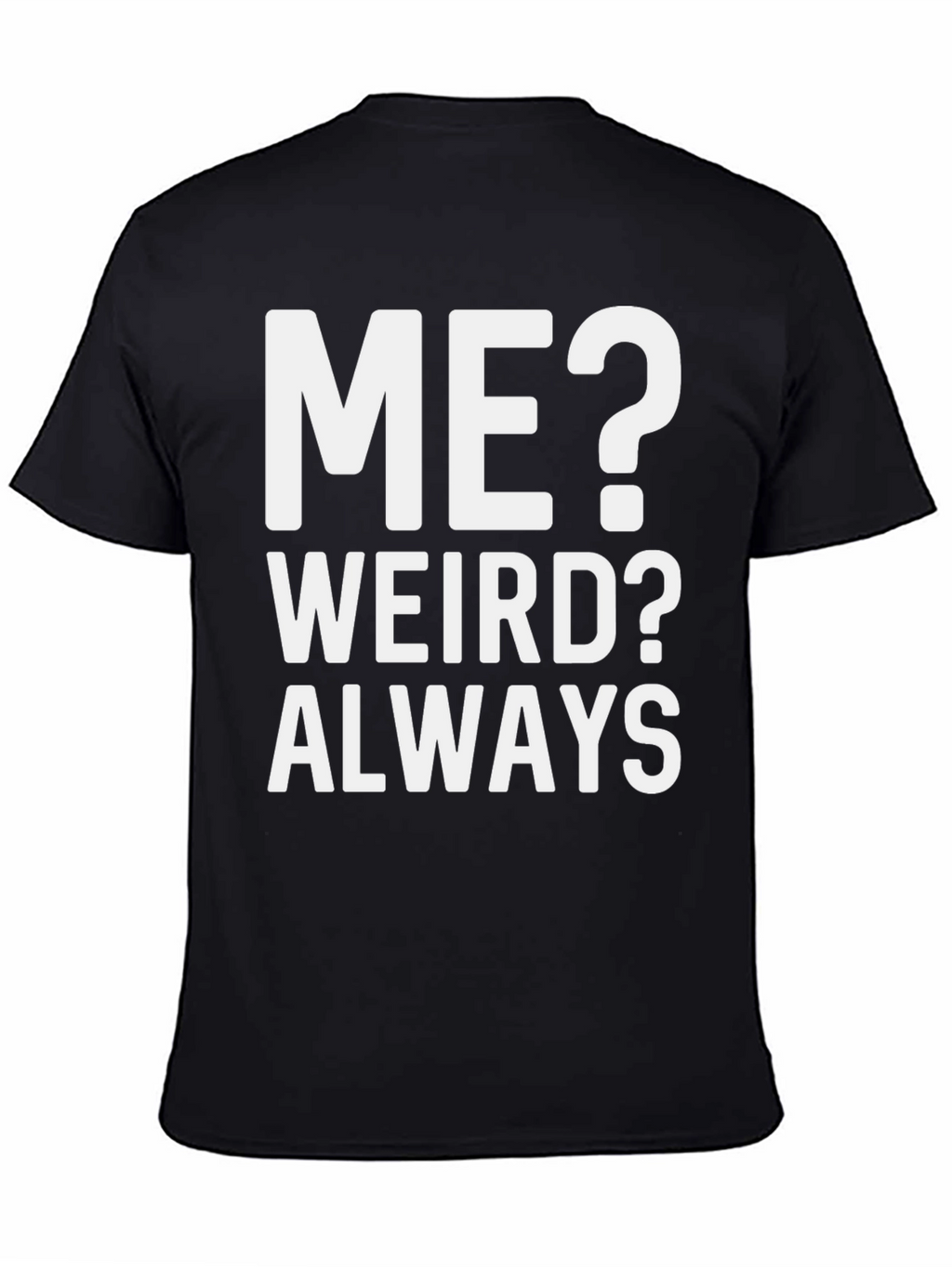Me? Weird? Always T-Shirt - Bold Graphic Tee