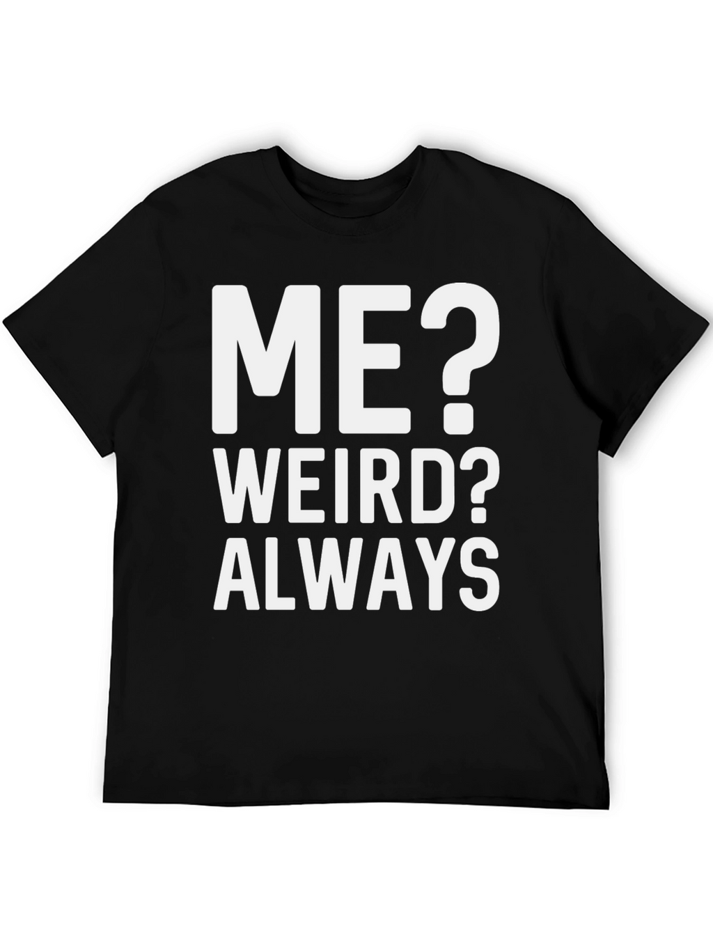 Me? Weird? Always T-Shirt - Bold Graphic Tee